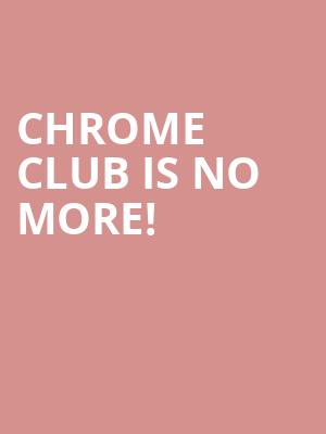 Chrome Club is no more
